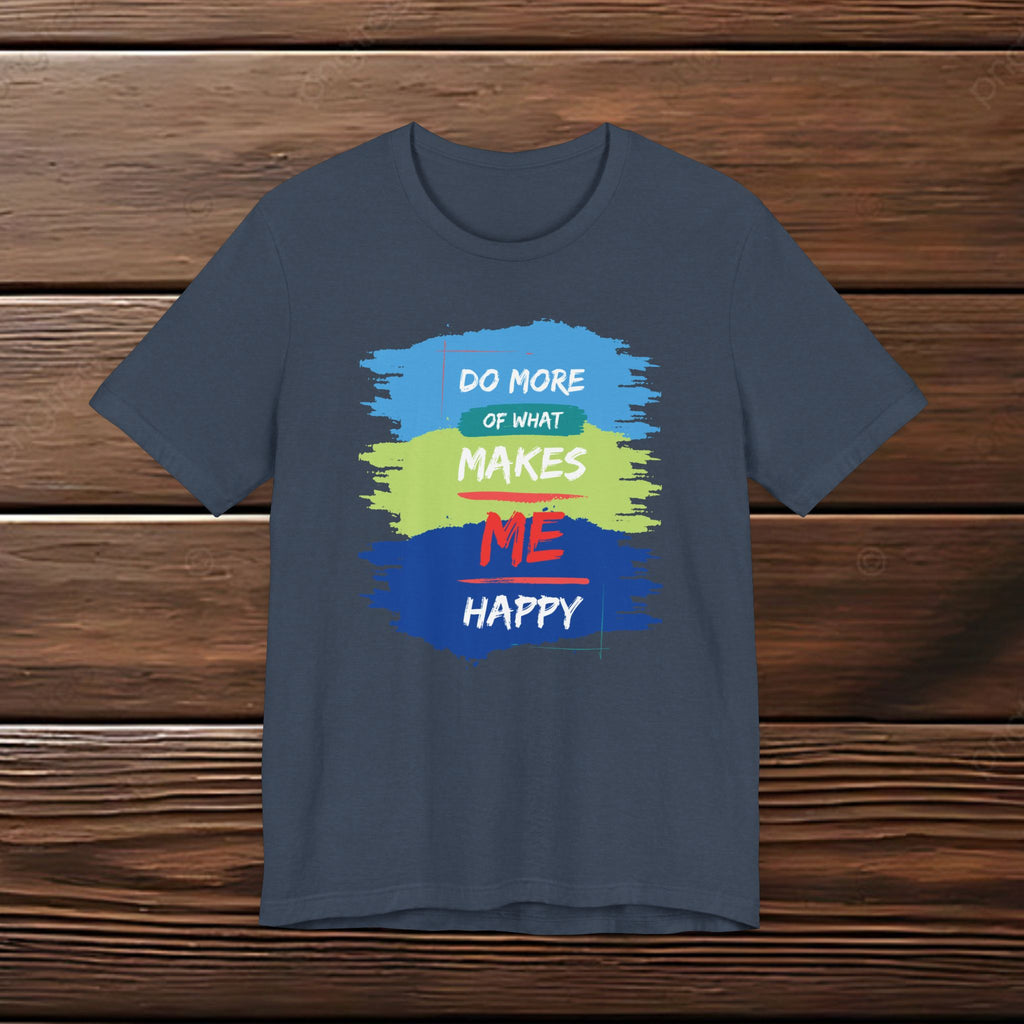 Do More of What Makes Me Happy Unisex T-Shirt | Positive Mindset Graphic Tee