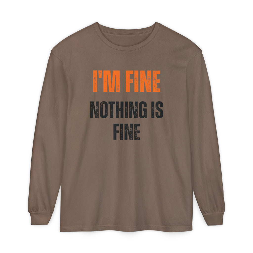 I'm Fine Nothing Is Fine Long Sleeve Tee | Sarcastic Mental Health Humor Shirt