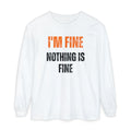 I'm Fine Nothing Is Fine Long Sleeve Tee | Sarcastic Mental Health Humor Shirt