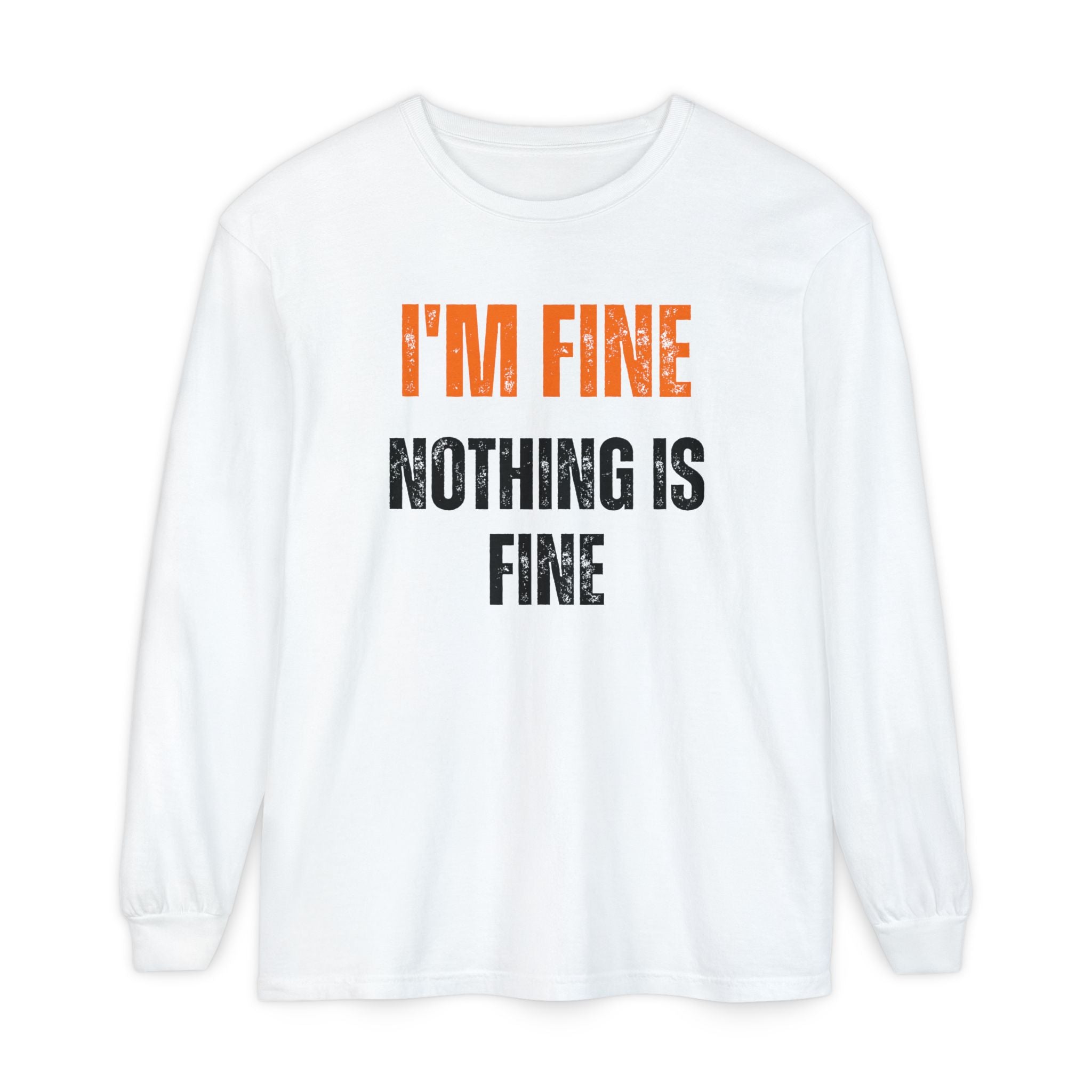 I'm Fine Nothing Is Fine Long Sleeve Tee | Sarcastic Mental Health Humor Shirt