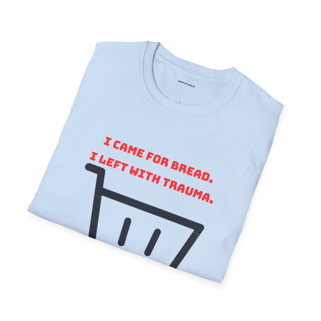 I Came For Bread, I Left With Trauma T-Shirt | Funny Grocery Shopping Graphic Tee