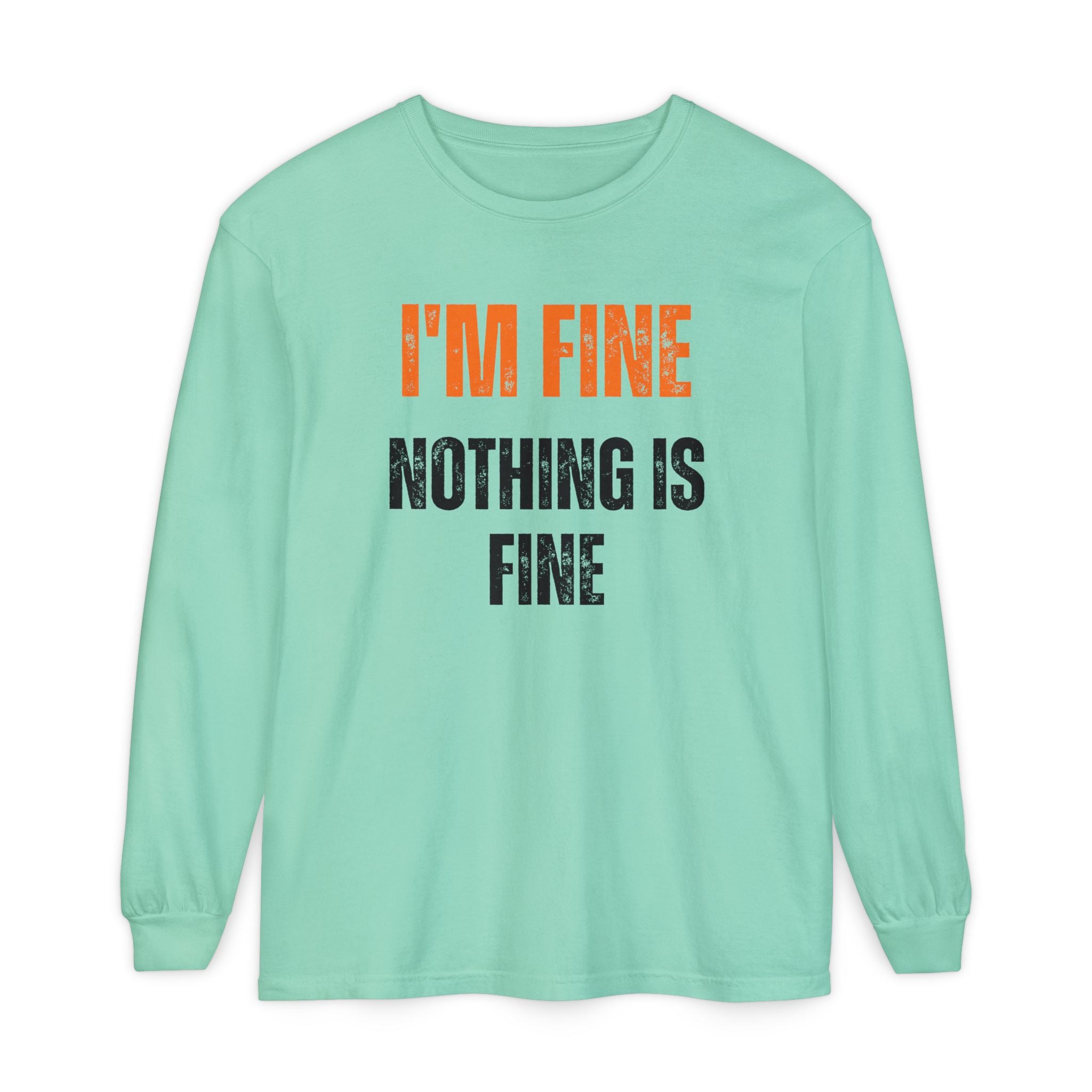 I'm Fine Nothing Is Fine Long Sleeve Tee | Sarcastic Mental Health Humor Shirt