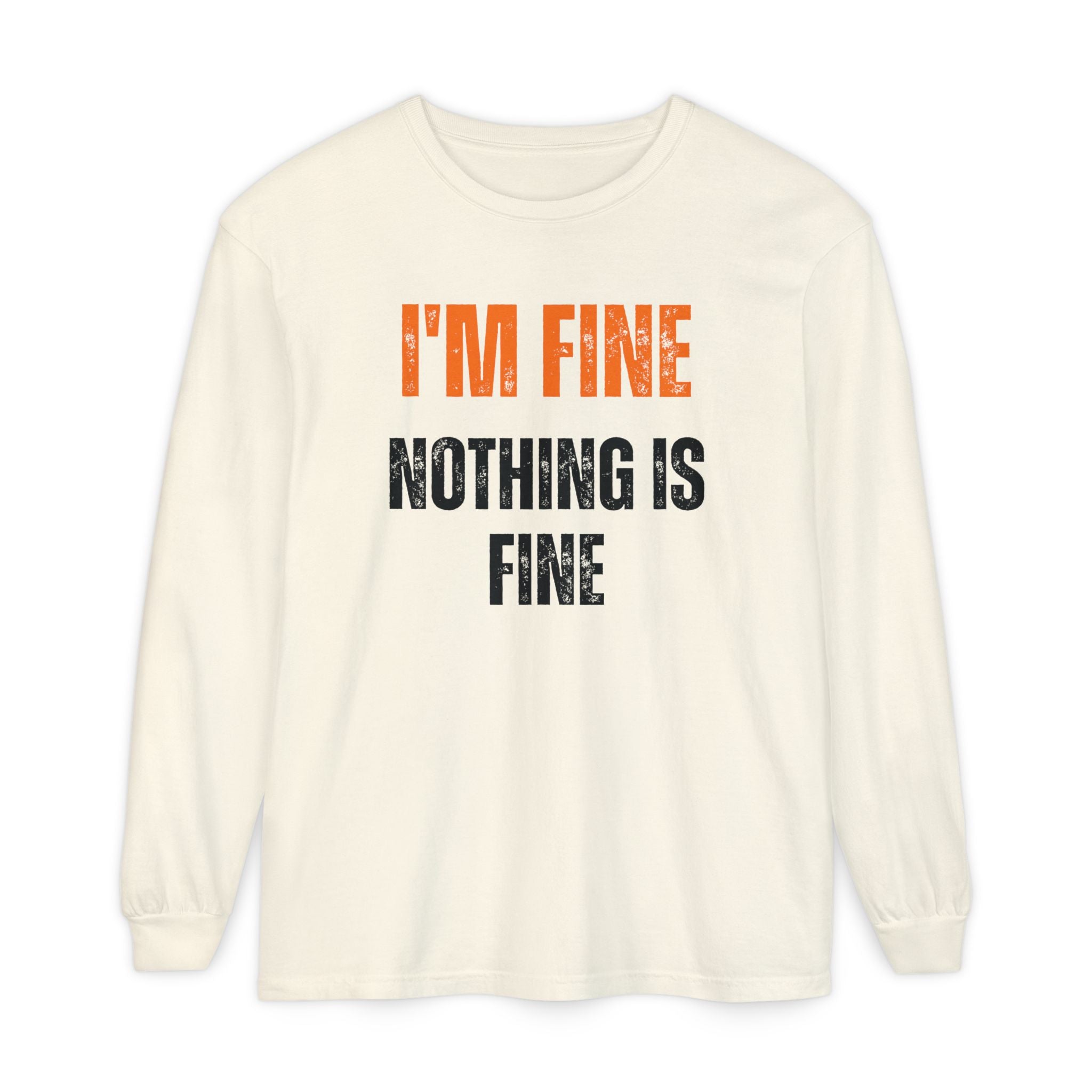 I'm Fine Nothing Is Fine Long Sleeve Tee | Sarcastic Mental Health Humor Shirt