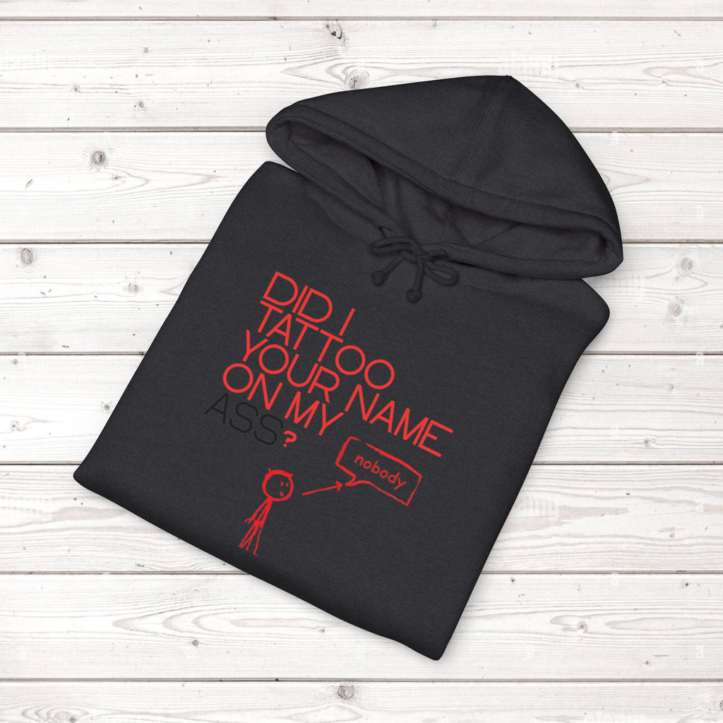Did I Tattoo Your Name On My Ass? | Funny Graphic Hoodie
