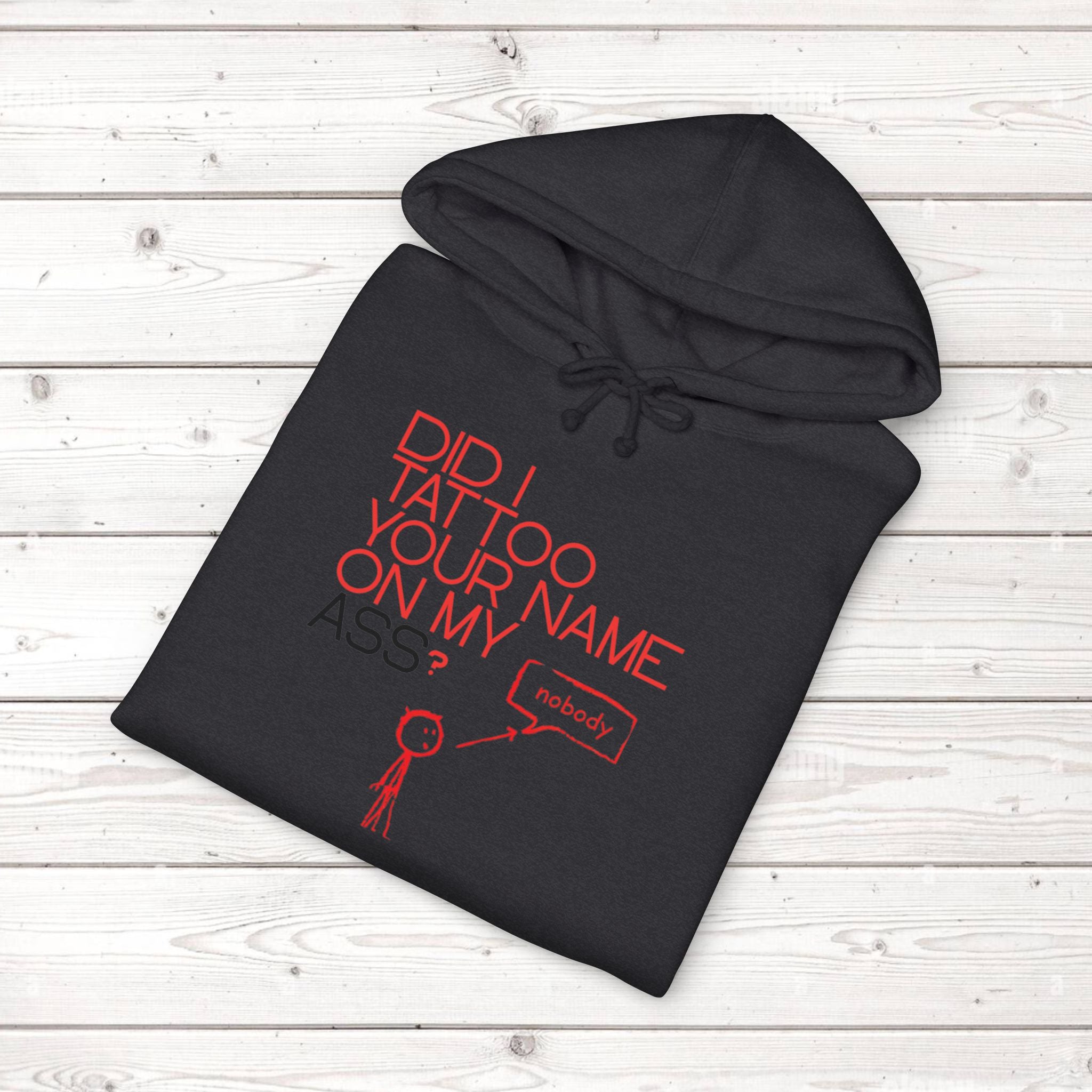 Did I Tattoo Your Name On My Ass? | Funny Graphic Hoodie