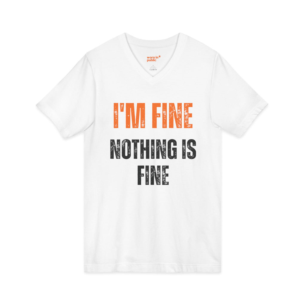I'm Fine Nothing Is Fine V-Neck Tee | Sarcastic Mental Health Humor Shirt