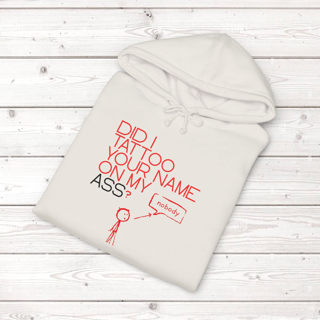 Did I Tattoo Your Name On My Ass? | Funny Graphic Hoodie