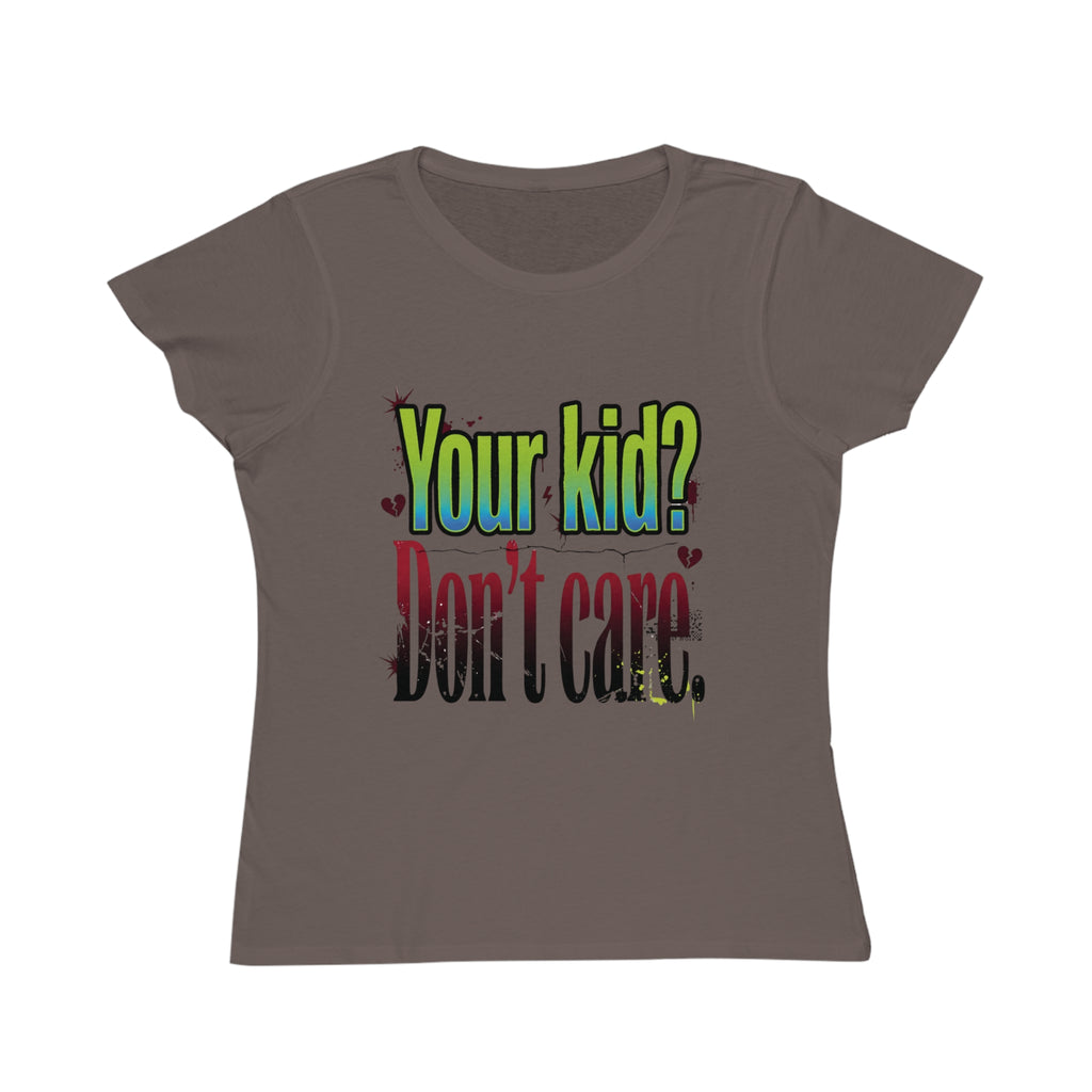 Women's ORGANIC T-Shirt "Your Kid? Don't Care" – Funny Sarcastic Mom Tee