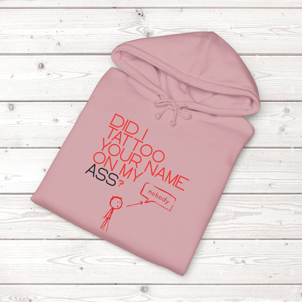 Did I Tattoo Your Name On My Ass? | Funny Graphic Hoodie